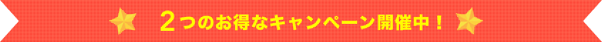 2つのお得なキャンペーン開催中！